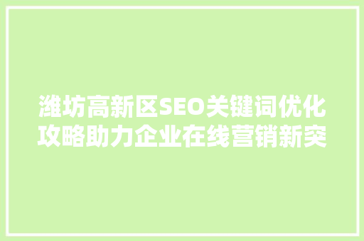 潍坊高新区SEO关键词优化攻略助力企业在线营销新突破
