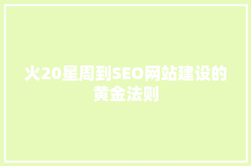 火20星周到SEO网站建设的黄金法则