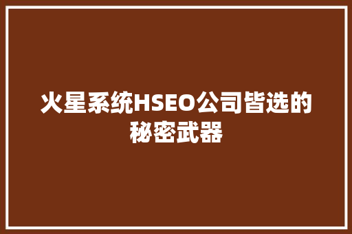火星系统HSEO公司皆选的秘密武器