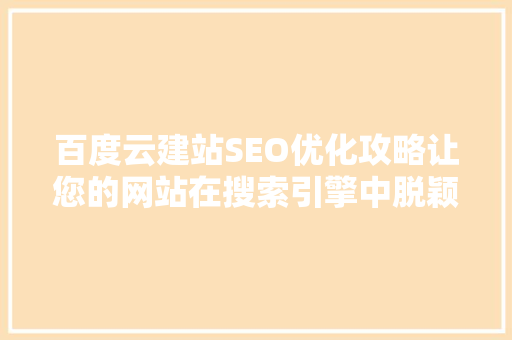 百度云建站SEO优化攻略让您的网站在搜索引擎中脱颖而出