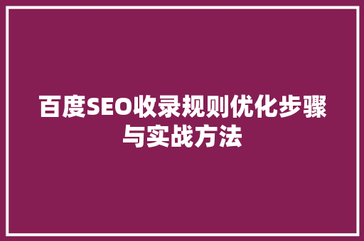 百度SEO收录规则优化步骤与实战方法