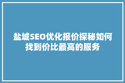 盐城SEO优化报价探秘如何找到价比最高的服务