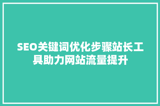 SEO关键词优化步骤站长工具助力网站流量提升