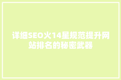 详细SEO火14星规范提升网站排名的秘密武器