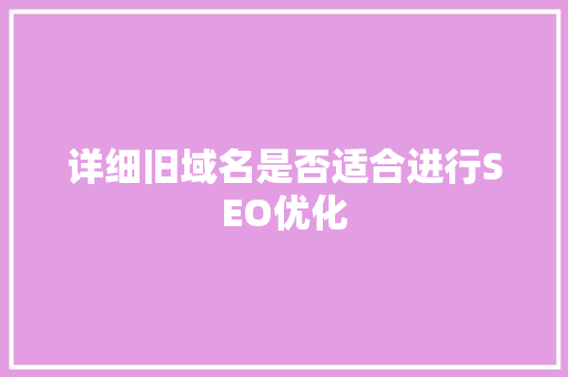 详细旧域名是否适合进行SEO优化