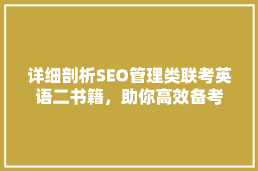详细剖析SEO管理类联考英语二书籍，助你高效备考