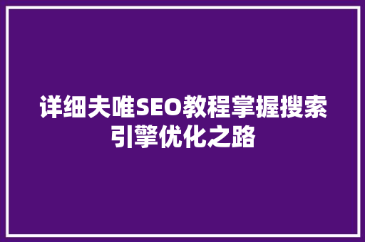 详细夫唯SEO教程掌握搜索引擎优化之路