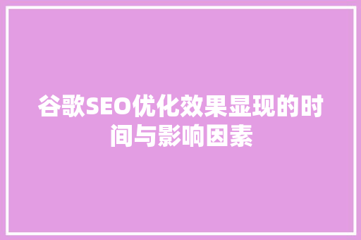 谷歌SEO优化效果显现的时间与影响因素
