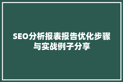 SEO分析报表报告优化步骤与实战例子分享
