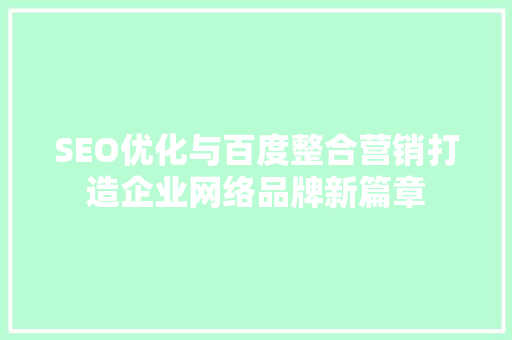 SEO优化与百度整合营销打造企业网络品牌新篇章