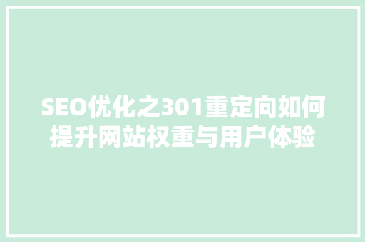 SEO优化之301重定向如何提升网站权重与用户体验