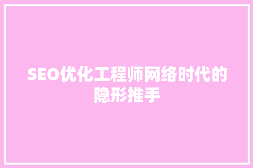 SEO优化工程师网络时代的隐形推手