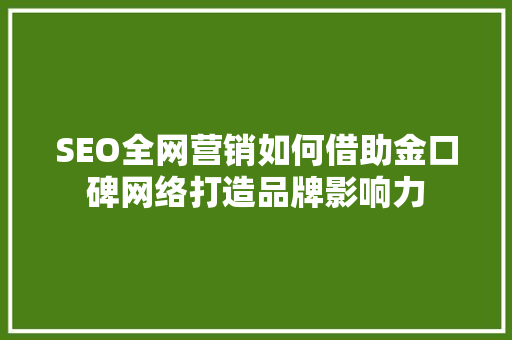 SEO全网营销如何借助金口碑网络打造品牌影响力