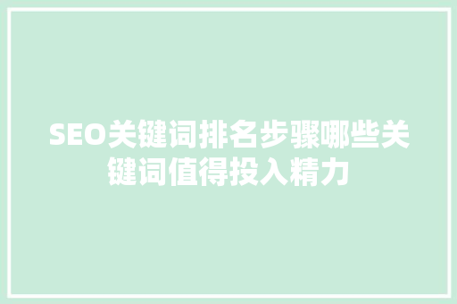 SEO关键词排名步骤哪些关键词值得投入精力