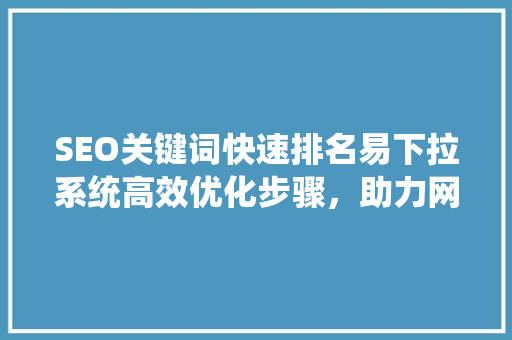 SEO关键词快速排名易下拉系统高效优化步骤，助力网站流量翻倍