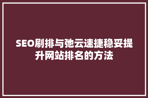 SEO刷排与弛云速捷稳妥提升网站排名的方法