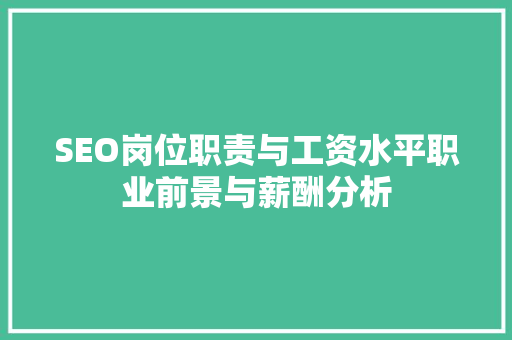 SEO岗位职责与工资水平职业前景与薪酬分析