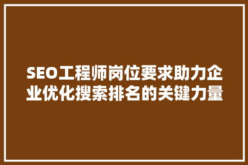 SEO工程师岗位要求助力企业优化搜索排名的关键力量