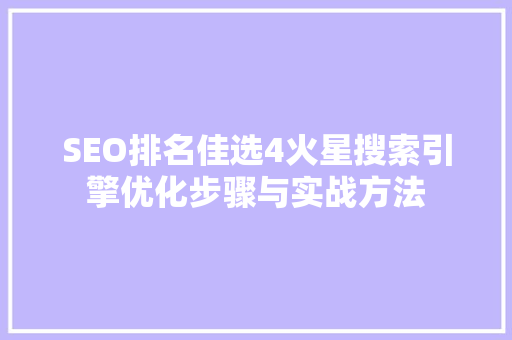 SEO排名佳选4火星搜索引擎优化步骤与实战方法