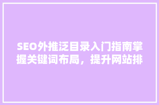 SEO外推泛目录入门指南掌握关键词布局，提升网站排名