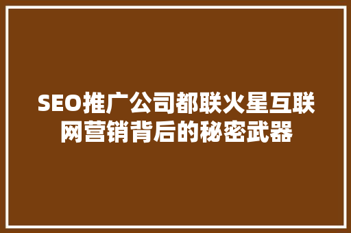 SEO推广公司都联火星互联网营销背后的秘密武器