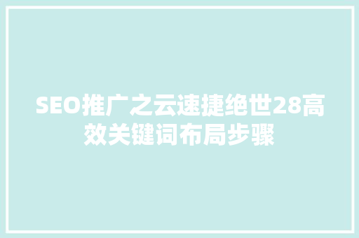 SEO推广之云速捷绝世28高效关键词布局步骤