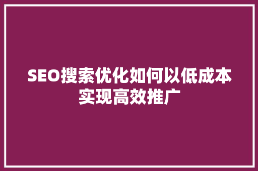 SEO搜索优化如何以低成本实现高效推广
