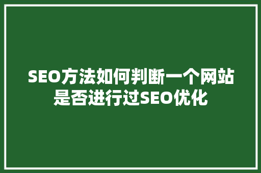 SEO方法如何判断一个网站是否进行过SEO优化