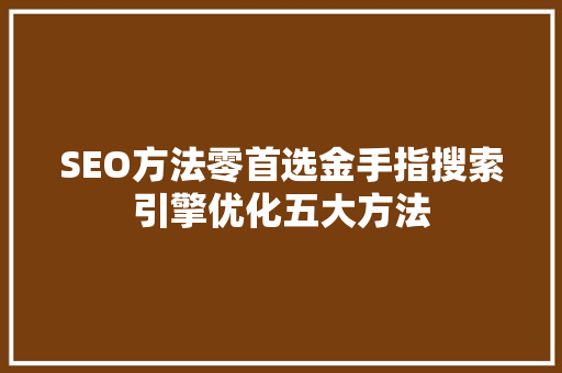 SEO方法零首选金手指搜索引擎优化五大方法